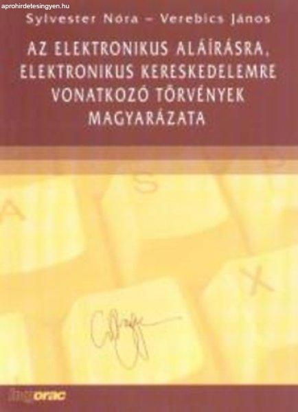 Az elektronikus aláírásra, elektronikus kereskedelemre vonatkozó törvények
magyarázata - Verebics János; Sylvester Nóra