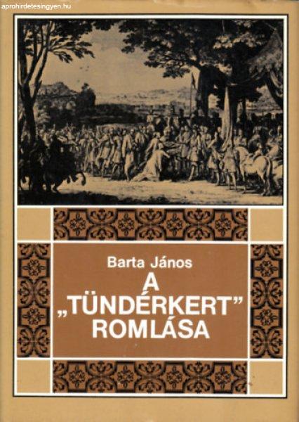 A "Tündérkert" romlása (Erdély története 1630-1707-ig) - Barta
János