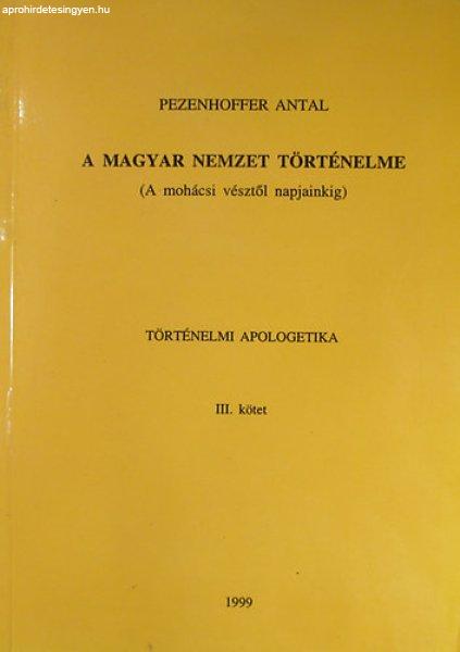 A magyar nemzet történelme (A mohácsi vésztől napjainkig) Történelmi
apologetika III. kötet - Pezenhoffer Antal