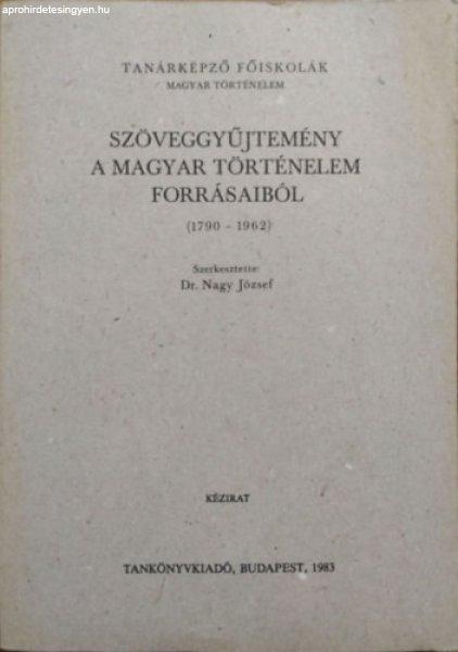 Szöveggyűjtemény a magyar történelem forrásaiból (1790-1962) - Dr. Nagy
József (szerk.)