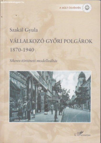 Vállalkozó győri polgárok 1870-1940 - Szakál Gyula