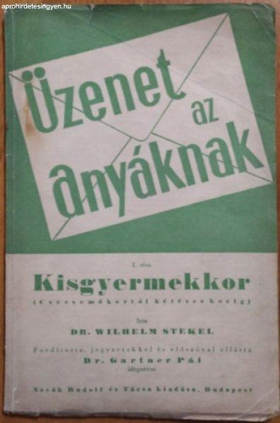 Üzenet az anyáknak - I. rész - Kisgyermekkor (Csecsemőkortól kétéves
korig) - Dr. Wilhelm Stekel