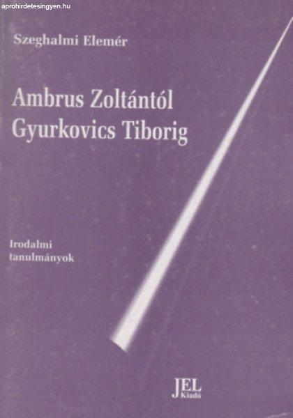 Ambrus Zoltántól Gyurkovics Tiborig (Irodalmi tanulmányok) - Szeghalmi
Elemér