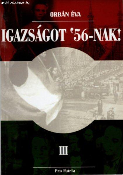 Igazságot '56-nak! ( Csak a 3. kötet ) - Orbán Éva