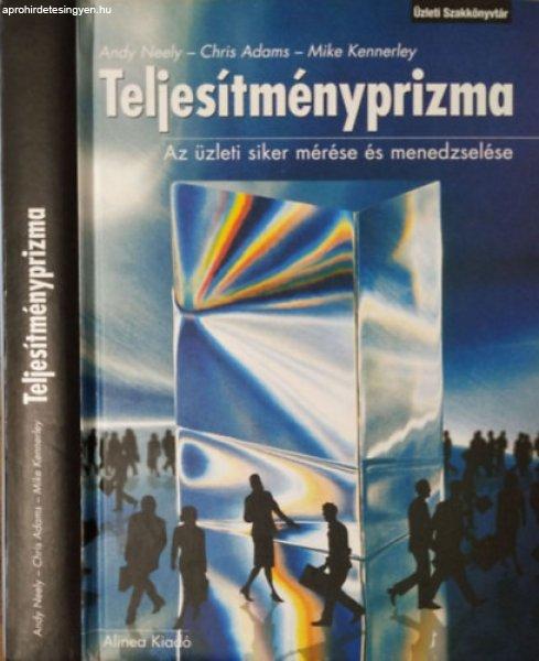 Teljesítményprizma - Az üzleti siker mérése és menedzselése - Adams,
Neely, Kennerly