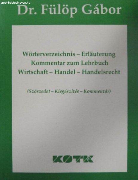 Wörterverzeichnis-Erläuterung Kommentar zum Lehrbuch -
Wirtschaft-Handel-Handelsrecht - (Szószedet-Kiegészítés-Kommentár) - Dr.
Fülöp Gábor