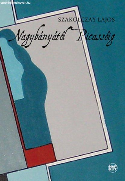 Nagybányától Picassóig - Szakolczay Lajos