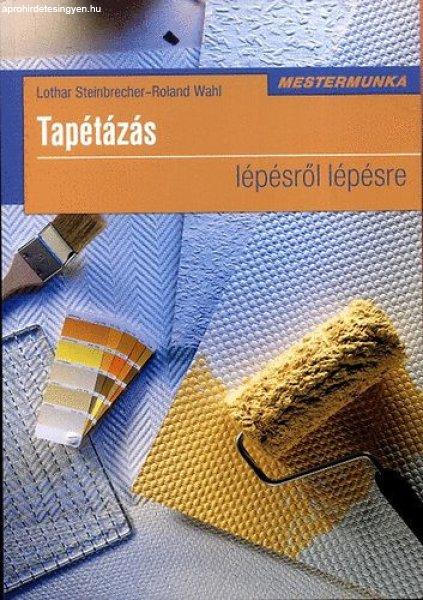 Tapétázás lépésről lépésre - Mestermunka - Roland Wahl; Lothar
Steinbrecher