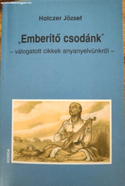 "Emberítő csodánk" Válogatott cikkek anyanyelvünkről - Holczer
József