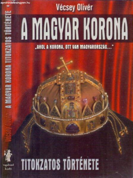 A Magyar korona titokzatos története ("Ahol a korona, ott van
Magyarország...") - Vécsey Olivér