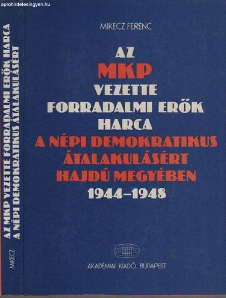 Az MKP vezette forradalmi erők harca a népi demokratikus átalakulásért
Hajdú megyében 1944-1948 - Mikecz Ferenc