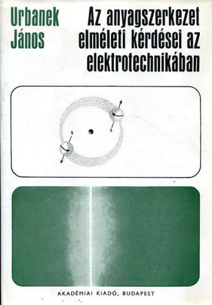 Az anyagszerkezet elméleti kérdései az elektrotechnikában - Urbanek János