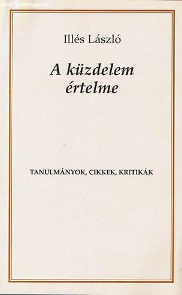 A küzdelem értelme - tanulmányok, cikkek, kritikák - László Illés