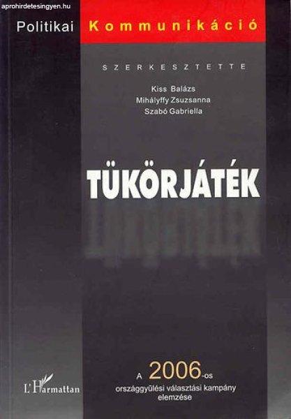 Tükörjáték (a 2006-os országgyűlési választási kampány elemzése) -
Szerk: Kiss Balázs, Mihályffy Zsuzsanna, Szabó G.