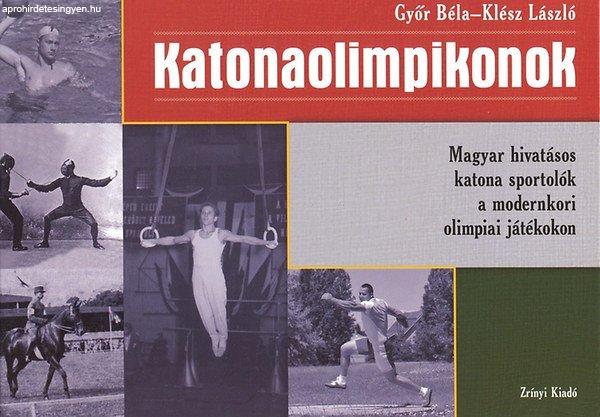 Katonaolimpikonok - Magyar hivatásos katona sportolók a modernkori olimpiai
játékokon - Győr Béla · Klész László