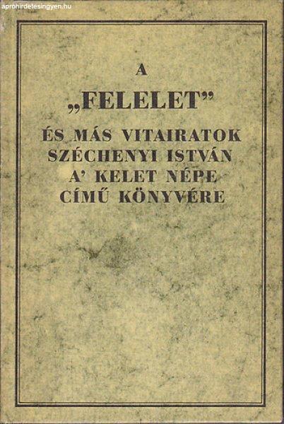 A "Felelet" és más vitairatok Széchenyi István A' Kelet Népe
című könyvére (Reprint) -