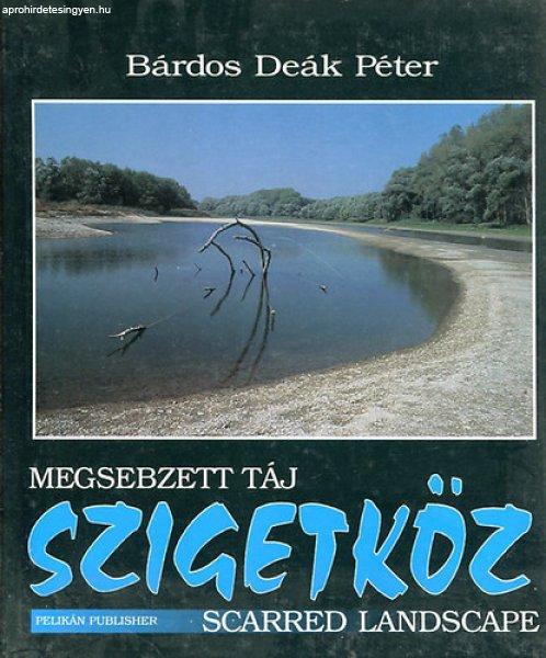 Megsebzett táj - Szigetköz (Angol és magyar nyelven) - Bárdos Deák Péter