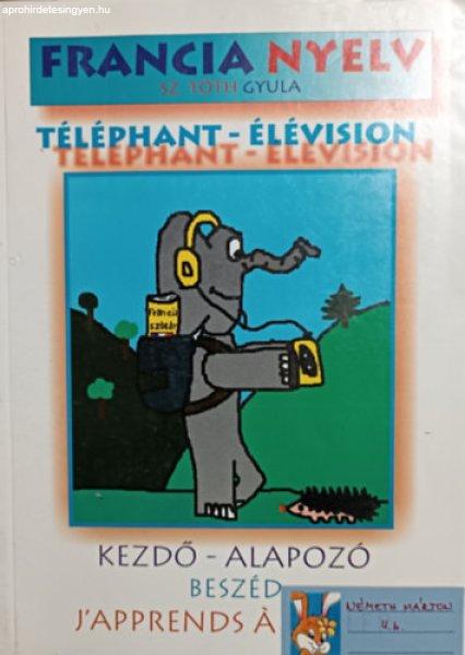 Téléphant - Élévision (Kezdő, alapozó - Beszéd) 6. osztályos tanulók
számára. - Sz. Tóth Gyula