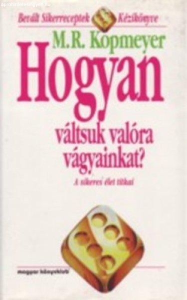 Hogyan váltsuk valóra vágyainkat? - A sikeres élet titkai - M. R. Kopmeyer