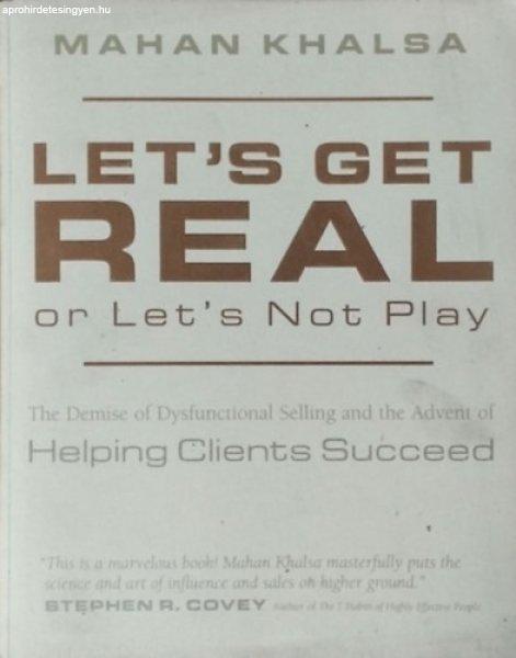 Let's Get Real or Let's Not Play - The Demise of Dysfunctional Selling
and the Advent of Helping Clients Succeed - Mahan Khalsa