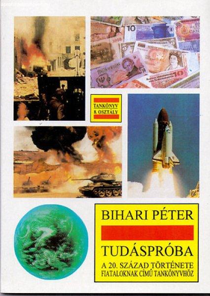 Tudáspróba - Tankönyv (Készült a 20. század története fiataloknak című
tankönyvhöz) - Bihari Péter