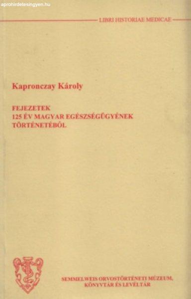 Fejezetek 125 év magyar egészségügyének történetéből - Kapronczay
Károly