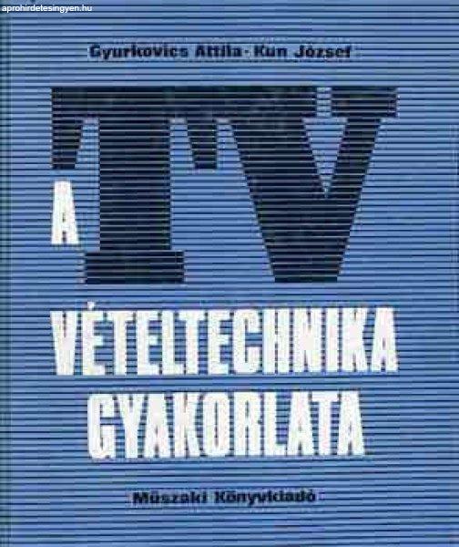 A tv vételtechnika gyakorlata - Gyurkovics Attila-Kun József