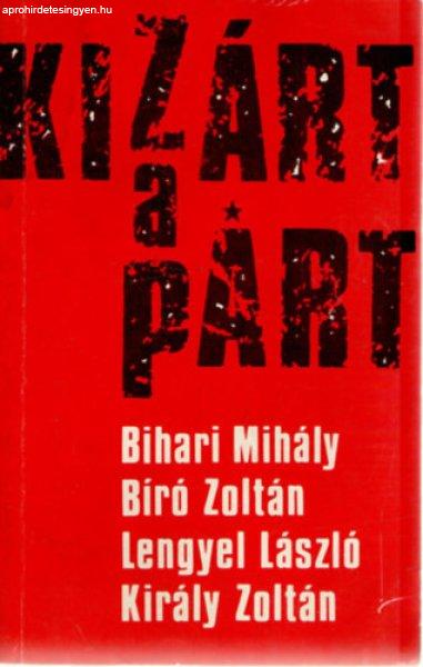 Kizárt a párt - Bihari Mihály, Bíró Zoltán, Lengyel László, Király
Zoltán