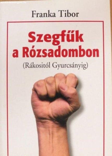 Szegfűk a Rózsadombon (Rákositól Gyurcsányig) - Franka Tibor