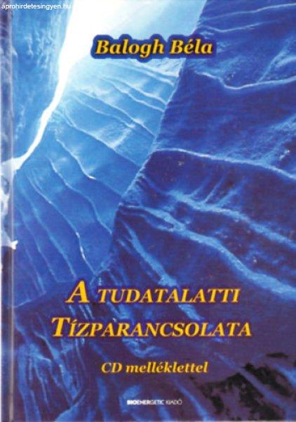 A tudatalatti tízparancsolata - CD melléklettel - Balogh Béla