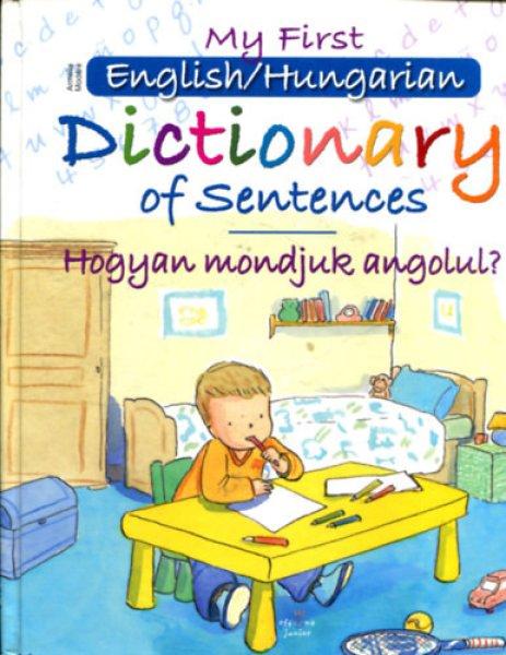 My first English/Hungarian Dictionary of Sentences - Hogyan mondjuk angolul? -
Armelle Modére