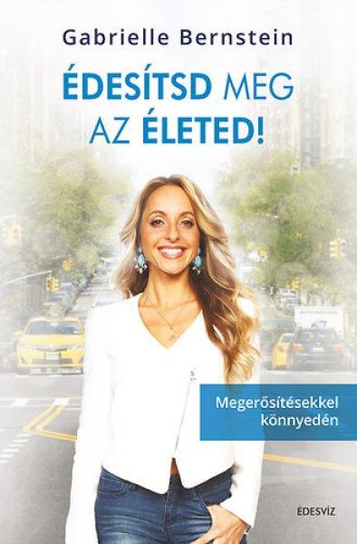 Édesítsd meg az életed! - Gabrielle Bernstein