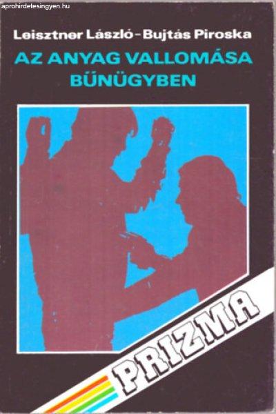 Az anyag vallomása bűnügyben - Sorozatcím:Prizma - Leisztner László -
Bujtás Piroska