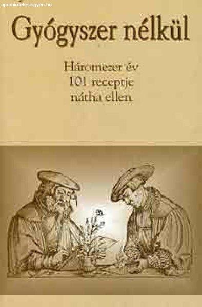 Gyógyszer nélkül (Háromezer év 101 receptje nátha ellen) - Magyar László
András (Szerk.)