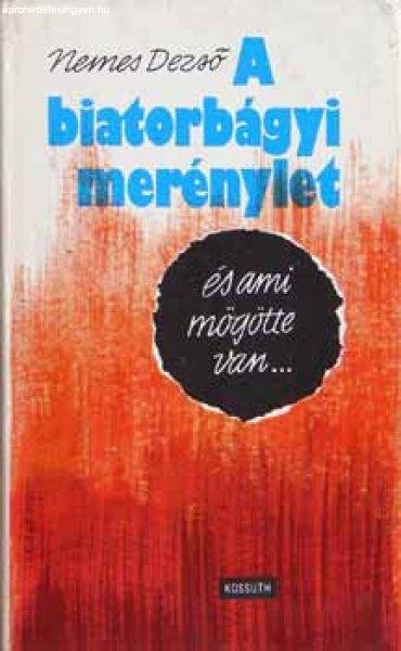 A biatorbágyi merénylet és ami mögötte van.. - NEMES DEZSŐ