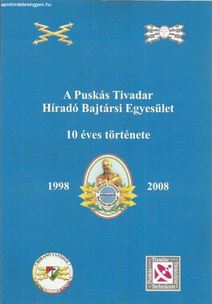 A Puskás Tivadar Híradó Bajtársi Egyesület 10 éves története 1998-2008 -