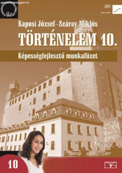 Történelem 10. Képességfejlesztő munkafüzet - Száray Miklós-Kaposi
József