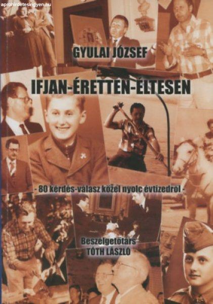 Ifjan - Éretten - Éltesen (80 kérdés-válasz közel nyolv évtizedről)
(Beszélgetőtárs: Tóth László) - Gyulai József