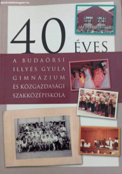 40 éves a budaörsi Illyés Gyula Gimnázium és Közgazdasági
Szakközépiskola - Tóth Béla (szerk.)