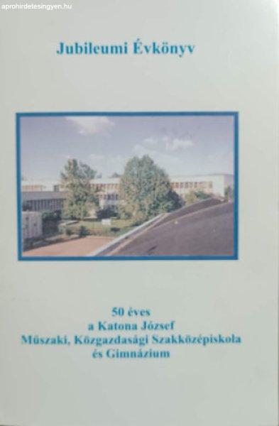 50 éves a Katona József Műszaki, Közgazdasági Szakközépiskola és
Gimnázium - Jubileumi évkönyv - Illés Ferenc (szerk.)