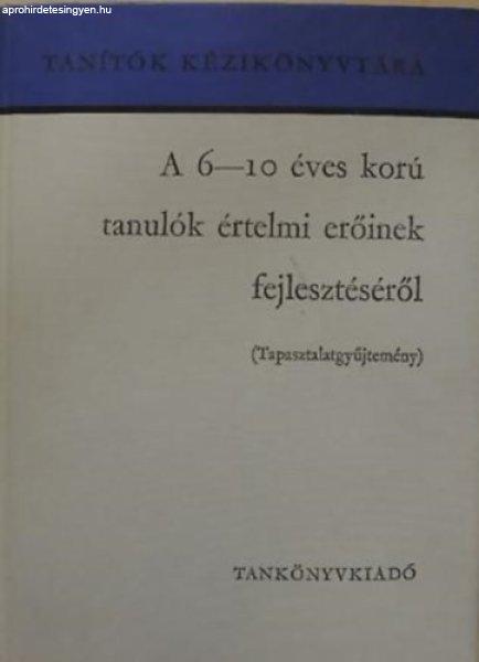 A 6-10 éves korú tanulók értelmi erőinek fejlesztéséről
TAPASZTALATGYŰJTEMÉNY - Dr. Csoma Vilmos - Faragó László - Váli Dezsőné