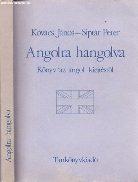 Angolra hangolva - Könyv az angol kiejtésről - Kovács János-Siptár Péter