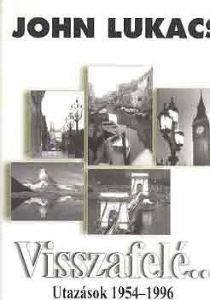 Visszafelé...Utazások 1954-1996 - John Lukacs