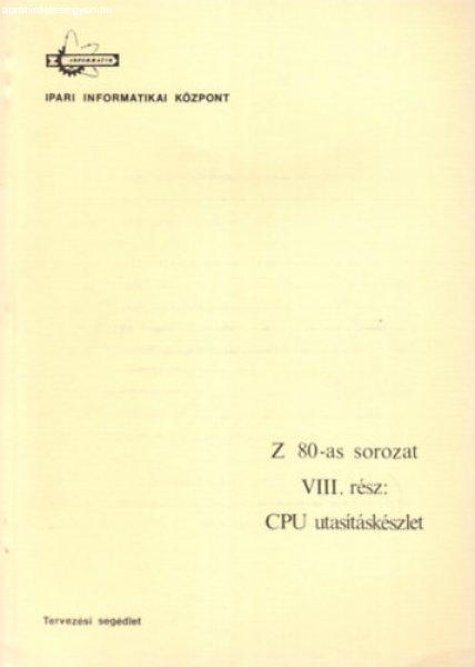 Z 80-as sorozat VIII. rész CPU utasításkészlet - Dr. Makra Ernőné, Fehér
Gyula, Fné Torma Magdolna, Zsombok Istvánné