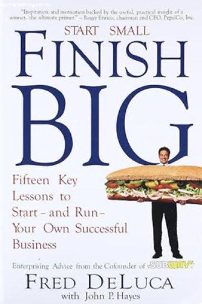 Start Small Finish Big: Fifteen Key Lessons to Start - and Run - Your Own
Successful Business - Fred DeLuca