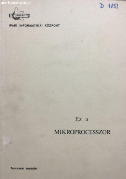 Ez a mikroprocesszor - Tervezési segédlet - Dr. Makra Ernőné, Dr. Ács Imre,
Dr. Axmann Gézáné