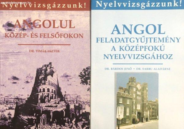 Angolul közép- és felsőfokon + Angol feladatgyűjtemény a középfokú
nyelvvizsgához (2 kötet, Nyelvvizsgázzunk!) - Dr. Timár Eszter, Dr. Bárdos
Jenő-Dr. Sarbu Aladárné