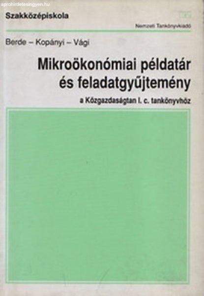 Mikroökonómiai példatár és feladatgyűjtemény a Közgazdaságtan I. c.
tankönyvhöz/ a közgazdasági és kereskedelmi szakközépiskolák III.
osztálya számára - Kopányi Mihály, Berde Éva, Vági Márton