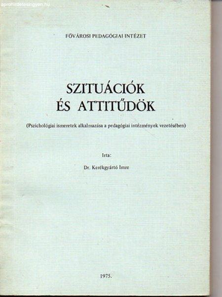 Szituációk és attitűdök - Pszichológiai ismeretek alkalmazása a
pedagógiai intézmények vezetésében - Dr. Kerékgyártó Imre