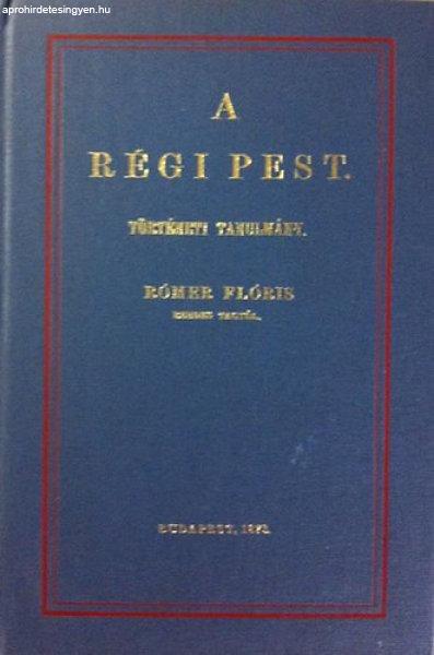 A régi Pest - Történeti tanulmány (reprint) - Rómer Flóris